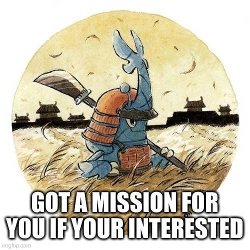 GOT A MISSION FOR YOU IF YOUR INTERESTED | made w/ Imgflip meme maker