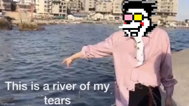 I'm making actual memes now look at me! | image tagged in this is a river of my tears,spamton,deltarune | made w/ Imgflip meme maker