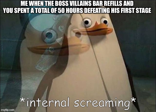 Privet | ME WHEN THE BOSS VILLAINS BAR REFILLS AND YOU SPENT A TOTAL OF 50 HOURS DEFEATING HIS FIRST STAGE | image tagged in private internal screaming | made w/ Imgflip meme maker