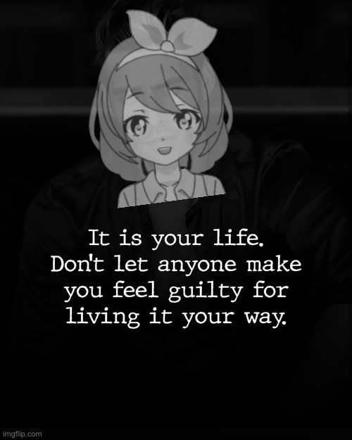 It is your life | image tagged in it is your life | made w/ Imgflip meme maker