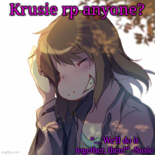 Susie | Krusie rp anyone? | image tagged in susie | made w/ Imgflip meme maker