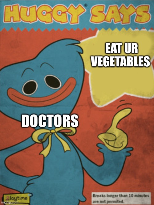 Eat yo vegetables | EAT UR VEGETABLES; DOCTORS | image tagged in huggy wuggy says | made w/ Imgflip meme maker