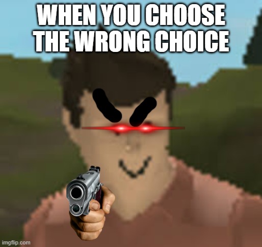 Roblox Anthro | WHEN YOU CHOOSE THE WRONG CHOICE | image tagged in roblox anthro | made w/ Imgflip meme maker