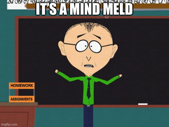 Mr. Mackie | IT’S A MIND MELD | image tagged in mr mackie | made w/ Imgflip meme maker