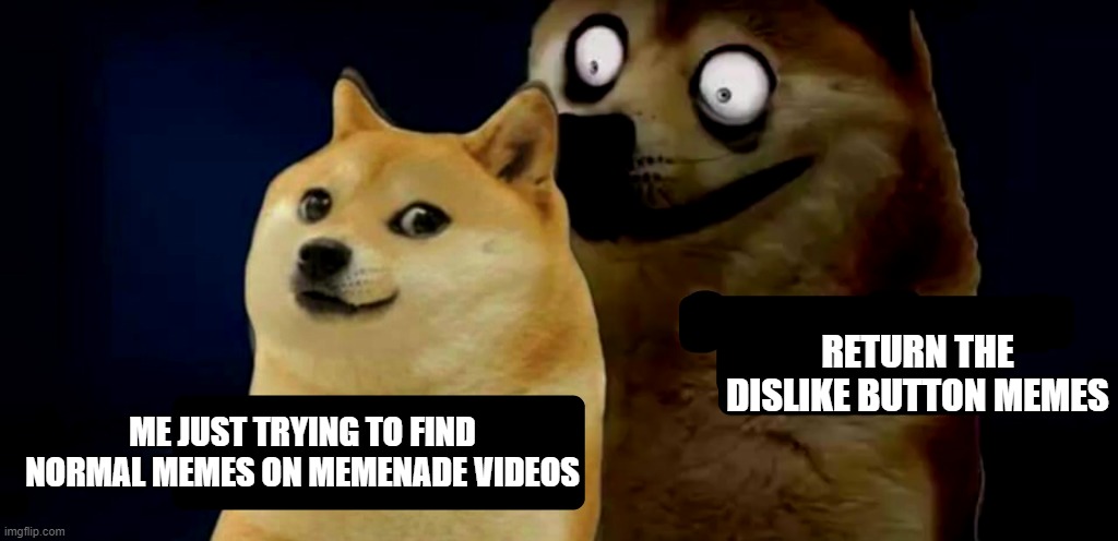 hi | RETURN THE DISLIKE BUTTON MEMES; ME JUST TRYING TO FIND NORMAL MEMES ON MEMENADE VIDEOS | image tagged in dog | made w/ Imgflip meme maker