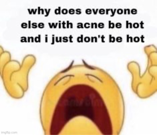 why is this so funny to me- probably bc mine just cleared up lmaoakakoaudhakaoosoaoajdia | made w/ Imgflip meme maker