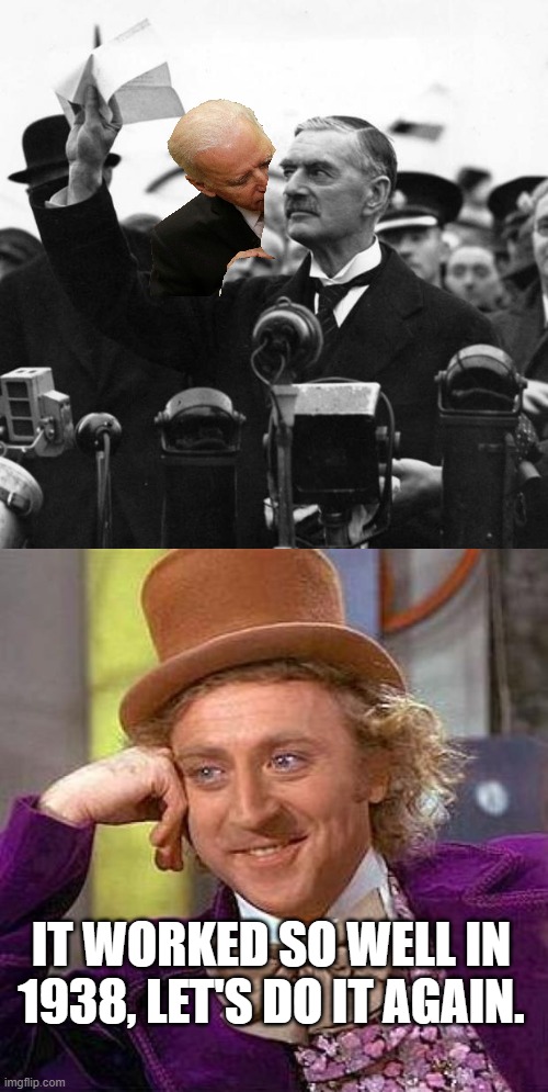 IT WORKED SO WELL IN 1938, LET'S DO IT AGAIN. | image tagged in neville chamberlain,memes,creepy condescending wonka | made w/ Imgflip meme maker
