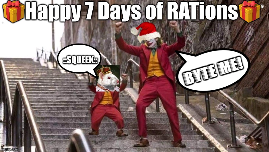 RatKingOfNT | 🎁Happy 7 Days of RATions🎁; ::SQUEEK::; BYTE ME! | image tagged in joker and mini joker | made w/ Imgflip meme maker