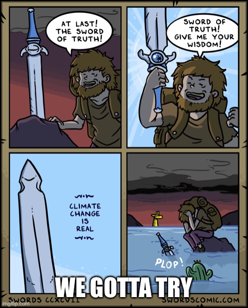 It’s called the Sword of Truth for a reason. (I would recommend reading the webcomic too, it’s good) | WE GOTTA TRY | image tagged in climate change,sword of truth,swords,memes | made w/ Imgflip meme maker