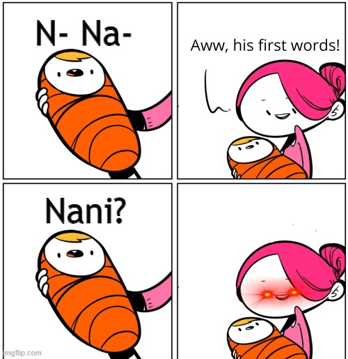 NANI?!? |  N- Na-; Nani? | image tagged in aww his last words | made w/ Imgflip meme maker