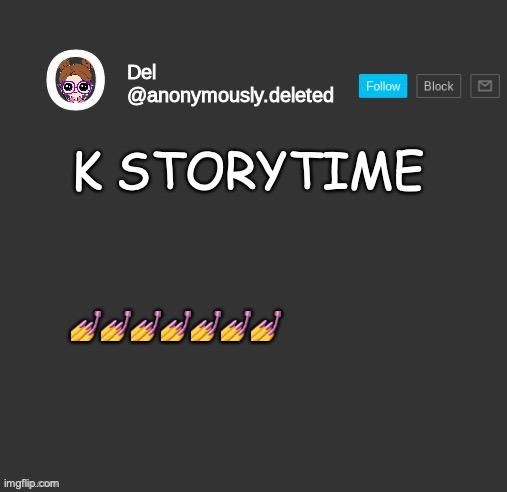 Del Announcement | K STORYTIME; 💅💅💅💅💅💅💅 | image tagged in del announcement,storytime | made w/ Imgflip meme maker