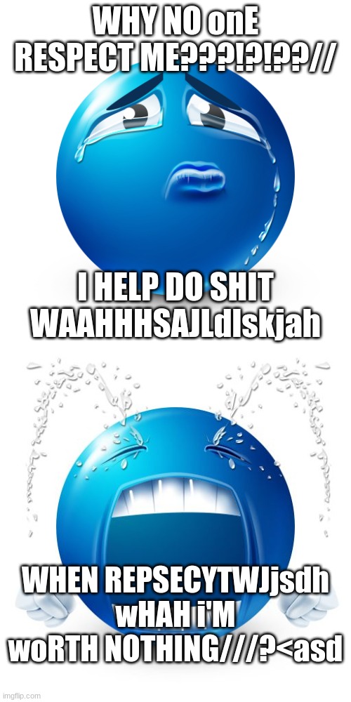 whoops | WHY NO onE RESPECT ME???!?!??//; I HELP DO SHIT WAAHHHSAJLdlskjah; WHEN REPSECYTWJjsdh wHAH i'M woRTH NOTHING///?<asd | made w/ Imgflip meme maker