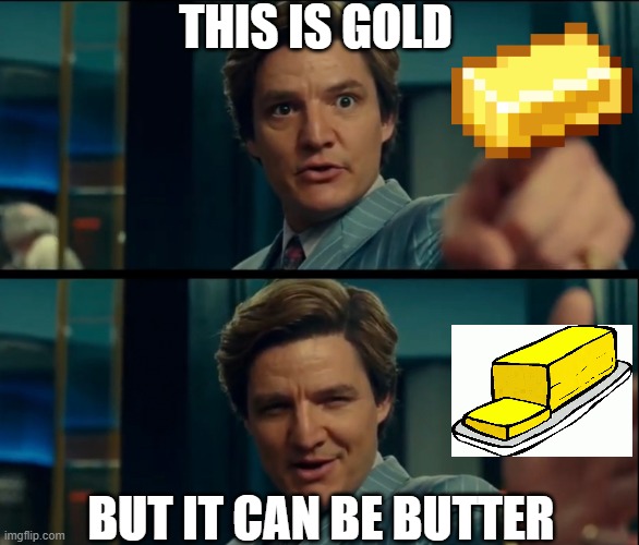 Life is good, but it can be better | THIS IS GOLD; BUT IT CAN BE BUTTER | image tagged in life is good but it can be better | made w/ Imgflip meme maker