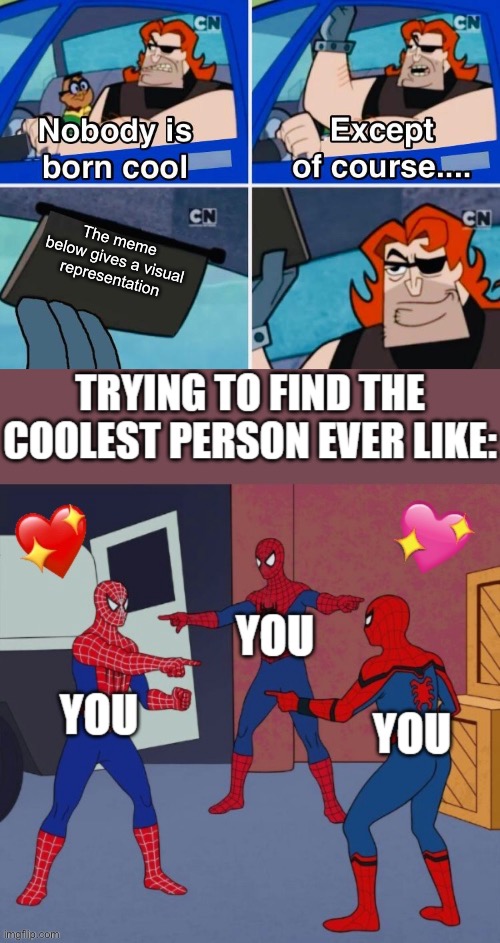 Wholesome meme: bottom half not mine | The meme below gives a visual representation | image tagged in nobody is born cool,spiderman,spiderman pointing at spiderman | made w/ Imgflip meme maker