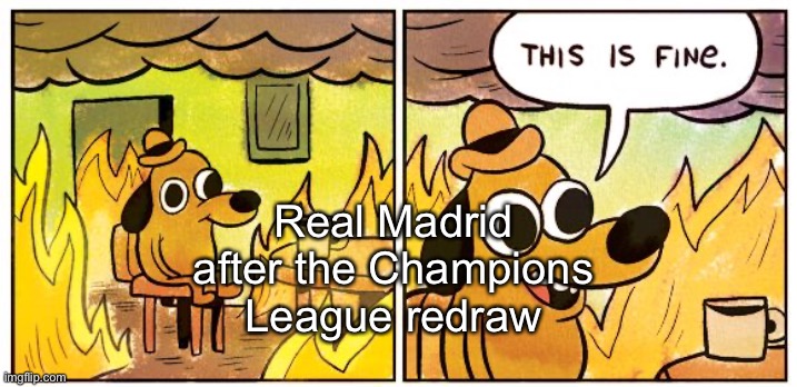 They got PSG!!!! |  Real Madrid after the Champions League redraw | image tagged in memes,this is fine,soccer,champions league,real madrid,paris | made w/ Imgflip meme maker