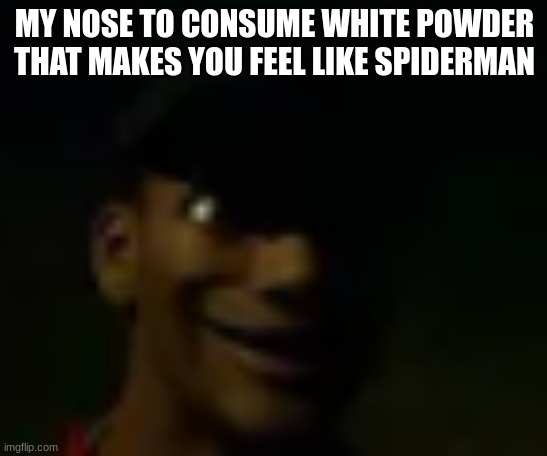 funni | MY NOSE TO CONSUME WHITE POWDER THAT MAKES YOU FEEL LIKE SPIDERMAN | made w/ Imgflip meme maker