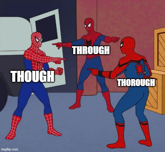 the poor non-english speakers having to tell these apart | THROUGH; THOUGH; THOROUGH | image tagged in spider man triple | made w/ Imgflip meme maker