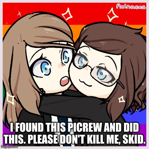 IT'S CUTE, OK?! | I FOUND THIS PICREW AND DID THIS. PLEASE DON'T KILL ME, SKID. | made w/ Imgflip meme maker