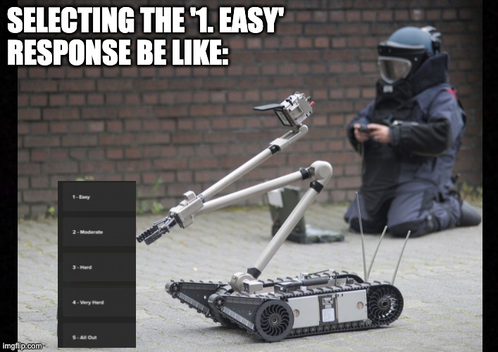SELECTING THE '1. EASY' 
RESPONSE BE LIKE: | made w/ Imgflip meme maker