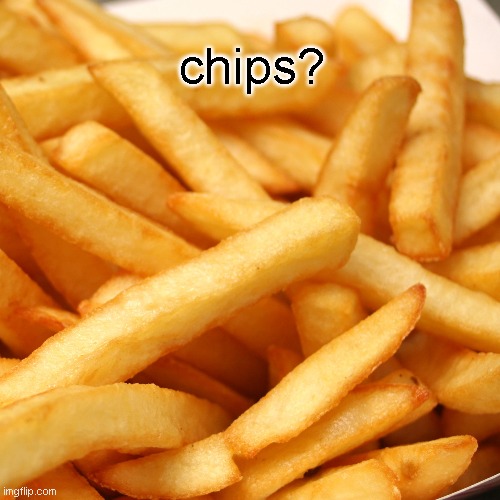 chips? | made w/ Imgflip meme maker