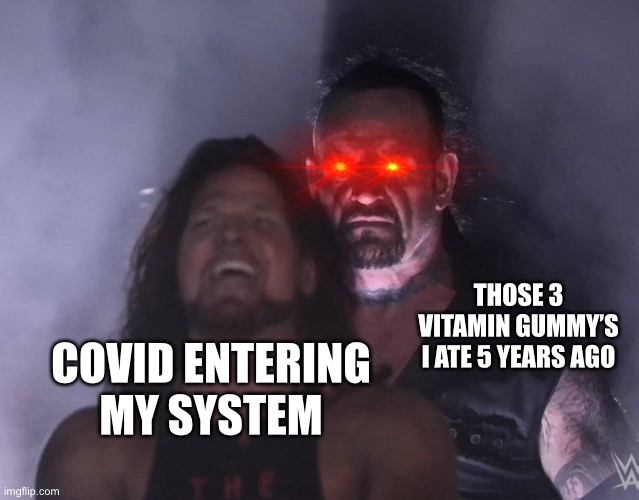 I don’t think soooooo | THOSE 3 VITAMIN GUMMY’S I ATE 5 YEARS AGO; COVID ENTERING MY SYSTEM | image tagged in undertaker,nani,what,face mask,covid,covid-19 | made w/ Imgflip meme maker