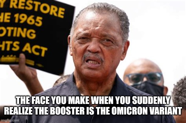 JESSE JACKSON OMICRON REVELATION | THE FACE YOU MAKE WHEN YOU SUDDENLY REALIZE THE BOOSTER IS THE OMICRON VARIANT | image tagged in jessejackson,revelation,covid-19,covid vaccine,that face you make when,sudden realization | made w/ Imgflip meme maker