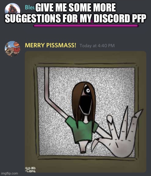 We Went Home boss fight | GIVE ME SOME MORE SUGGESTIONS FOR MY DISCORD PFP | image tagged in we went home boss fight | made w/ Imgflip meme maker