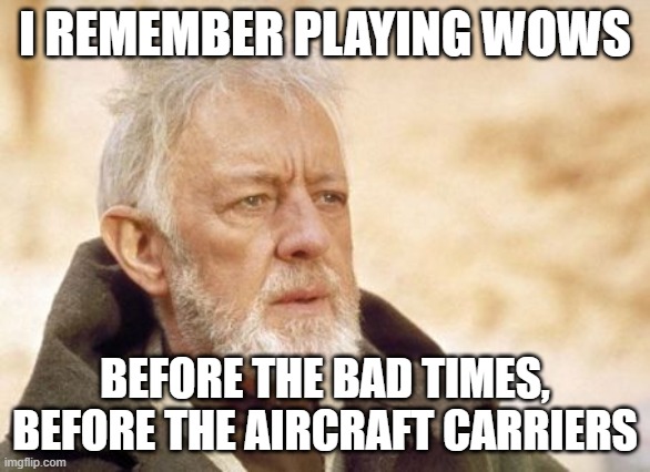 Before CV's World of Warships | I REMEMBER PLAYING WOWS; BEFORE THE BAD TIMES, BEFORE THE AIRCRAFT CARRIERS | image tagged in cvs,wows,world of warships,aircraft carriers,aircraft carriers wows | made w/ Imgflip meme maker