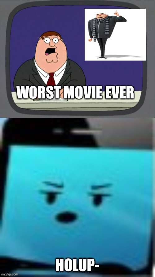 peter is wrong | WORST MOVIE EVER | image tagged in memes,peter griffin news,mephone holup- | made w/ Imgflip meme maker