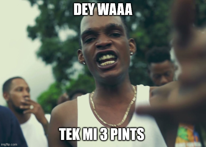 Jamaican word three pints | DEY WAAA; TEK MI 3 PINTS | image tagged in skeng,dancehall,music,caribbean | made w/ Imgflip meme maker
