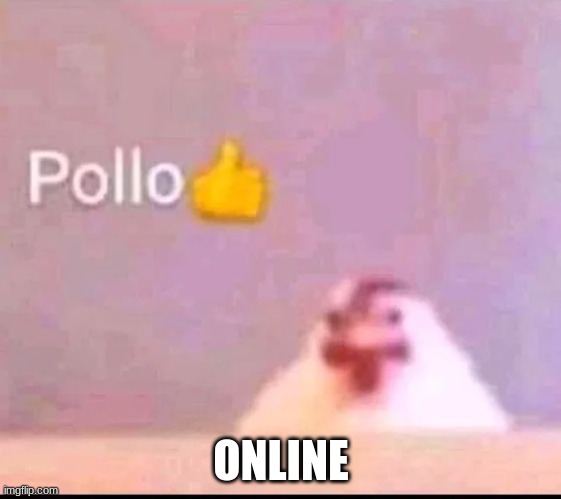 Pollo | ONLINE | image tagged in pollo | made w/ Imgflip meme maker