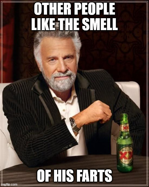 The Most Interesting Man In The World | OTHER PEOPLE LIKE THE SMELL; OF HIS FARTS | image tagged in memes,the most interesting man in the world | made w/ Imgflip meme maker