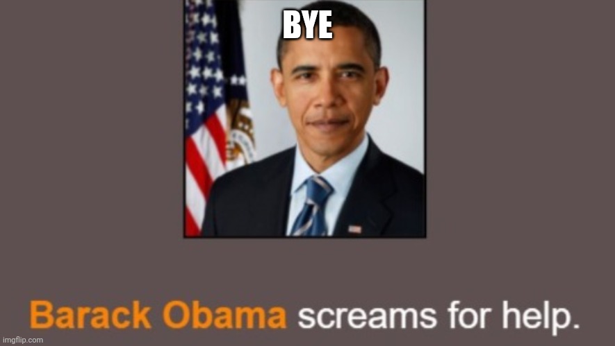 Barack Obama screams for help. | BYE | image tagged in barack obama screams for help | made w/ Imgflip meme maker