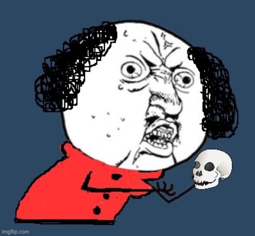 Y u no Shakespeare cropped | image tagged in y u no shakespeare cropped | made w/ Imgflip meme maker