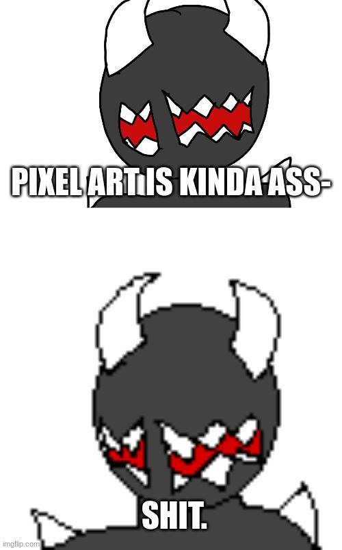 PIXEL ART IS KINDA ASS-; SHIT. | made w/ Imgflip meme maker