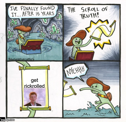 hehe | get rickrolled | image tagged in memes,the scroll of truth | made w/ Imgflip meme maker