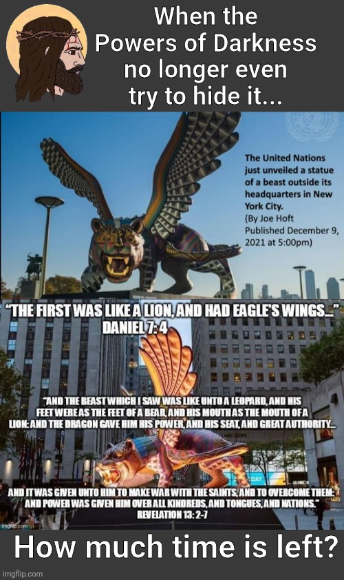 Great Beast from Bible at UN HQ | When the Powers of Darkness no longer even try to hide it... How much time is left? | image tagged in blank no watermark | made w/ Imgflip meme maker