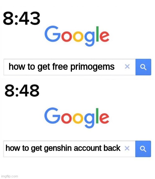 i currently have 9 primogems :D | how to get free primogems; how to get genshin account back | image tagged in google before after,genshin impact,maybe don't try this,primogem | made w/ Imgflip meme maker