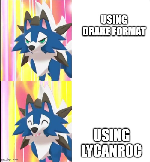 :) | USING DRAKE FORMAT; USING LYCANROC | image tagged in lycandrake | made w/ Imgflip meme maker