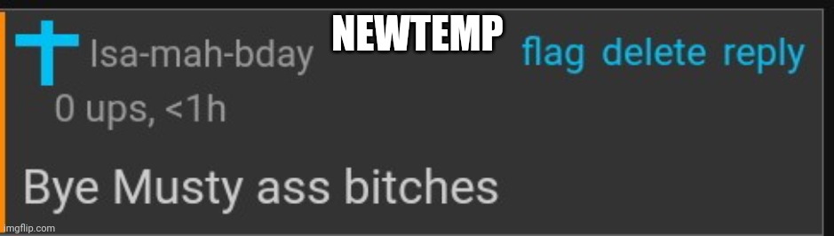 Bye Musty as bitches | NEWTEMP | image tagged in bye musty as bitches | made w/ Imgflip meme maker