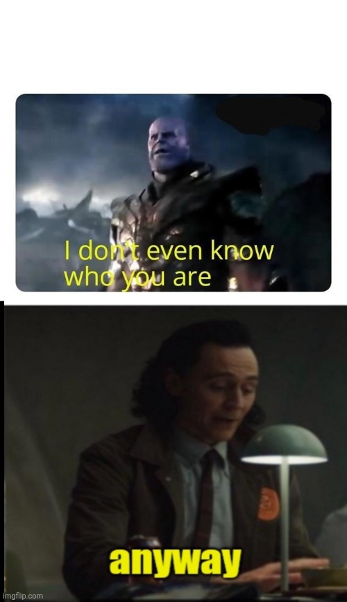 image tagged in thanos i don't even know who you are | made w/ Imgflip meme maker