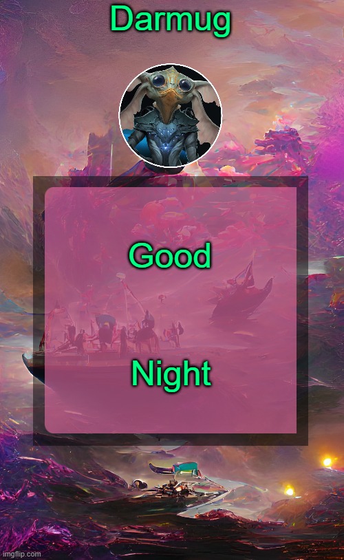 Darmug's announcement template | Good; Night | image tagged in darmug's announcement template | made w/ Imgflip meme maker