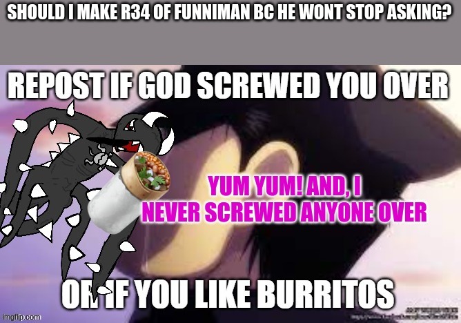 GOD | SHOULD I MAKE R34 OF FUNNIMAN BC HE WONT STOP ASKING? | image tagged in god | made w/ Imgflip meme maker