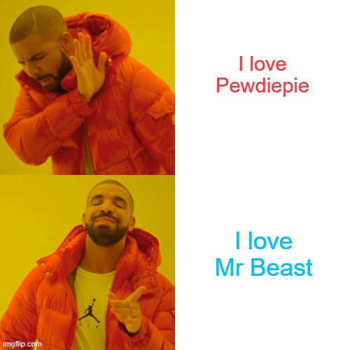 Why I love Mr Beast Youtube Videos |  I love Pewdiepie; I love Mr Beast | image tagged in memes,drake hotline bling,mr beast,pewdiepie,latest,new memes | made w/ Imgflip meme maker