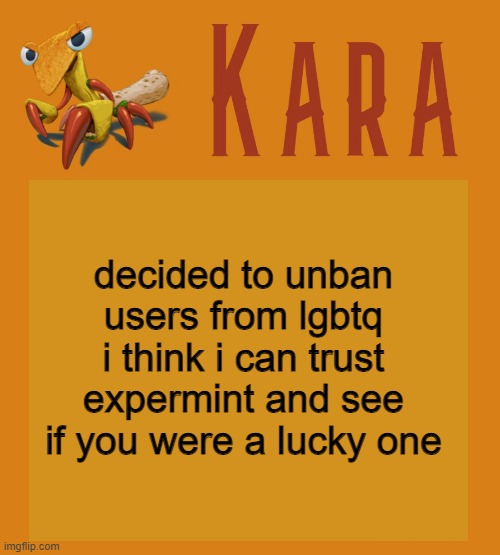 Kara Picantis Temp | decided to unban users from lgbtq i think i can trust expermint and see if you were a lucky one | image tagged in kara picantis temp | made w/ Imgflip meme maker