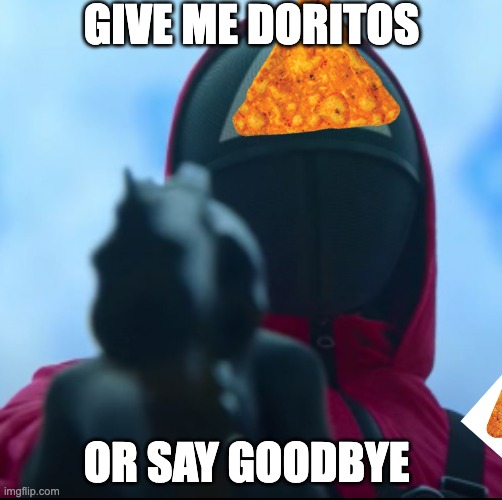 Squid game triangle guy | GIVE ME DORITOS; OR SAY GOODBYE | image tagged in squid game triangle guy | made w/ Imgflip meme maker