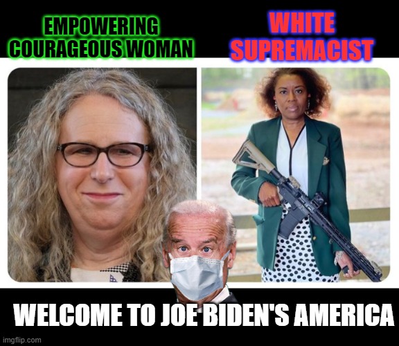 Creepy Joe's Clown World | WHITE SUPREMACIST; EMPOWERING COURAGEOUS WOMAN; WELCOME TO JOE BIDEN'S AMERICA | image tagged in clown world,creepy joe biden,angry sjw | made w/ Imgflip meme maker