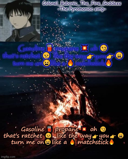 Colonel's Fire temp :D | Gasoline ⛽ propane 💥 oh 😏 that's ratchet 😒  like the way👉you👉😩 turn me on😫like a 🔥 matchstick🔥; Gasoline ⛽ propane 💥 oh 😏 that's ratchet 😒  like the way👉you👉😩 turn me on😫like a 🔥 matchstick🔥 | image tagged in colonel's fire temp d | made w/ Imgflip meme maker