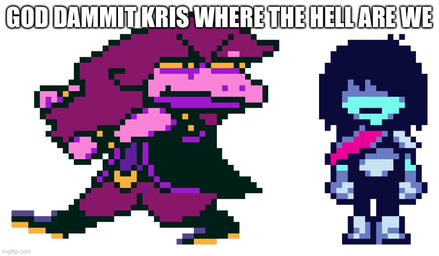 God f*cking dammit Kris where the hell are we | GOD DAMMIT KRIS WHERE THE HELL ARE WE | image tagged in god f cking dammit kris where the hell are we | made w/ Imgflip meme maker