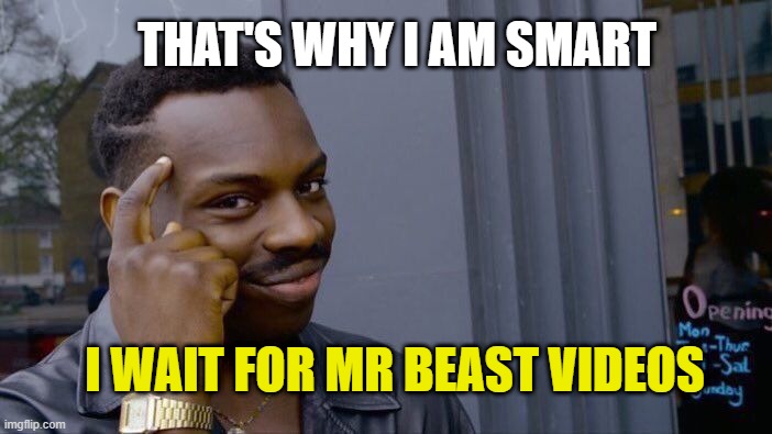 Mr Beast Memes | THAT'S WHY I AM SMART; I WAIT FOR MR BEAST VIDEOS | image tagged in memes,roll safe think about it,mr beast,2022 memes,mr beast memes,latest memes | made w/ Imgflip meme maker